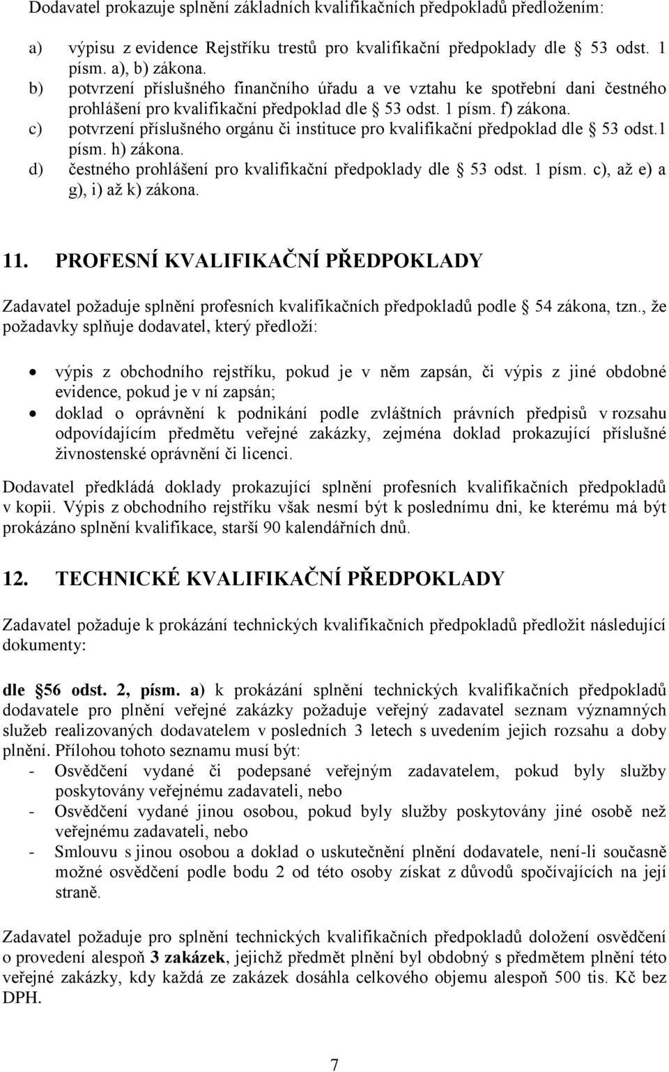 c) potvrzení příslušného orgánu či instituce pro kvalifikační předpoklad dle 53 odst.1 písm. h) zákona. d) čestného prohlášení pro kvalifikační předpoklady dle 53 odst. 1 písm.