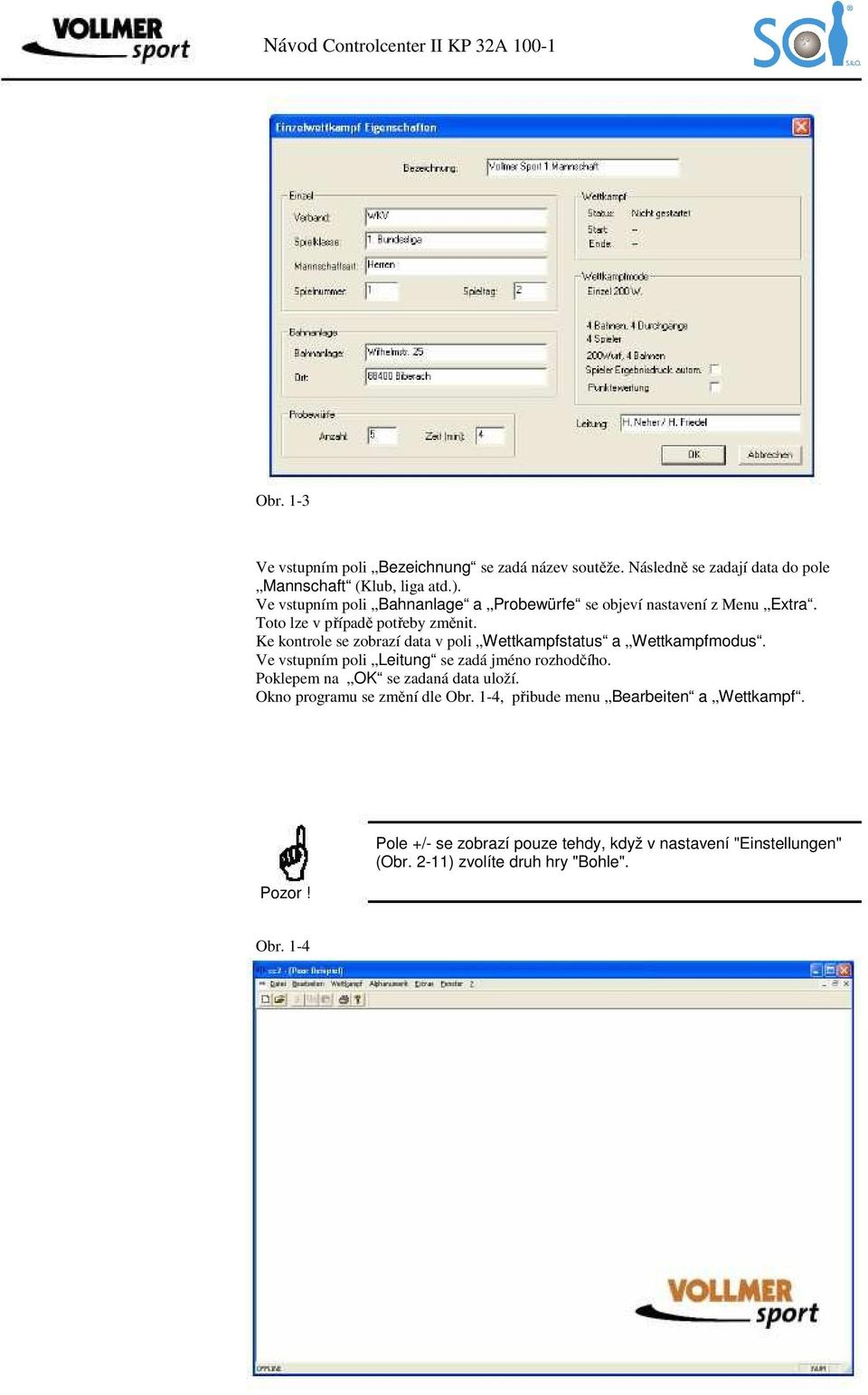 Ke kontrole se zobrazí data v poli Wettkampfstatus a Wettkampfmodus. Ve vstupním poli Leitung se zadá jméno rozhodčího.