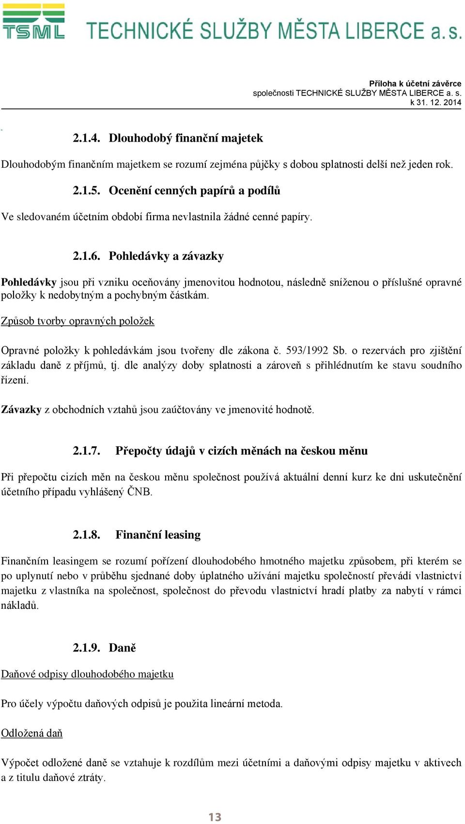 Ocenění cenných papírů a podílů Ve sledovaném účetním období firma nevlastnila žádné cenné papíry. 2.1.6.