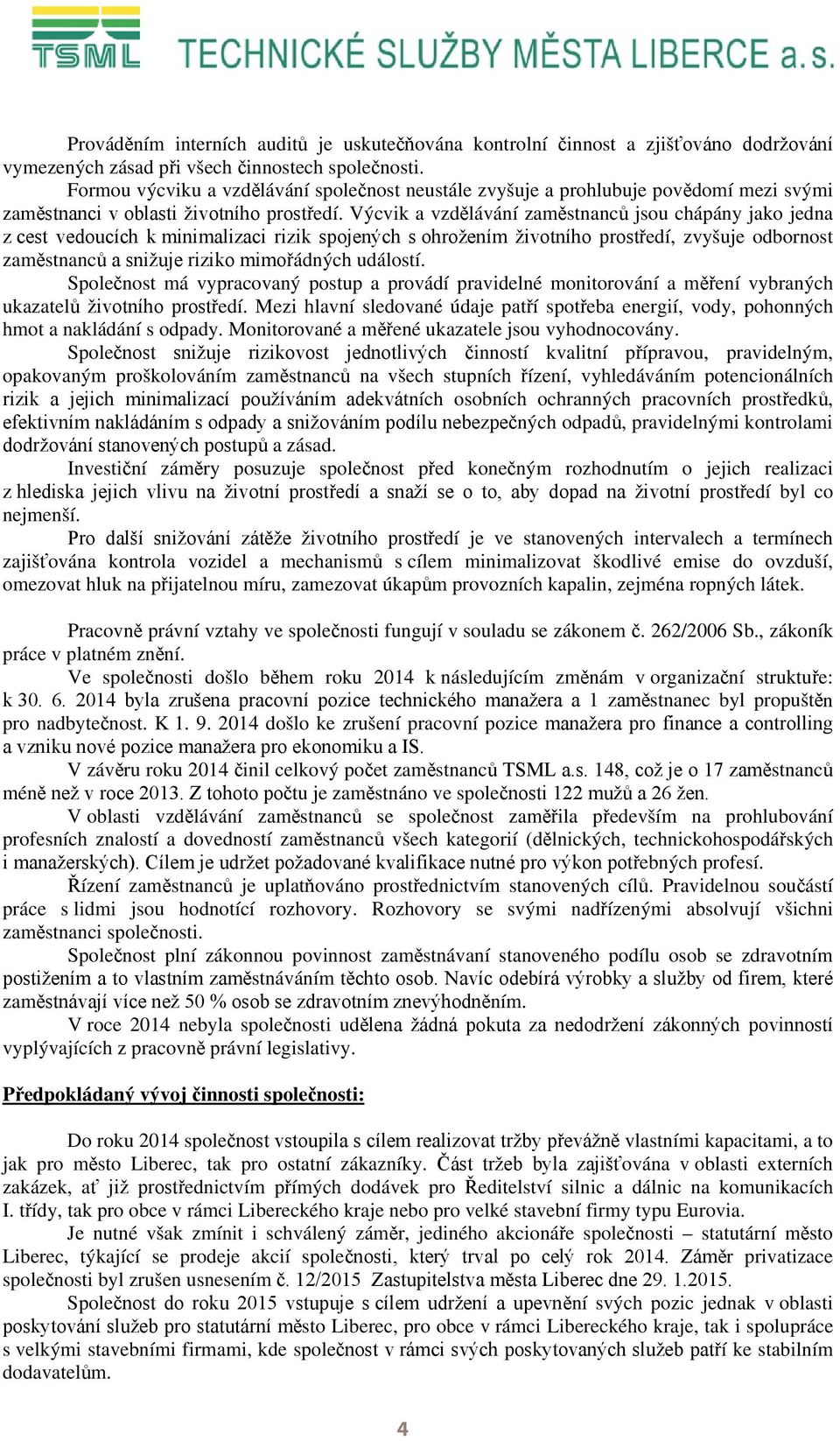 Výcvik a vzdělávání zaměstnanců jsou chápány jako jedna z cest vedoucích k minimalizaci rizik spojených s ohrožením životního prostředí, zvyšuje odbornost zaměstnanců a snižuje riziko mimořádných