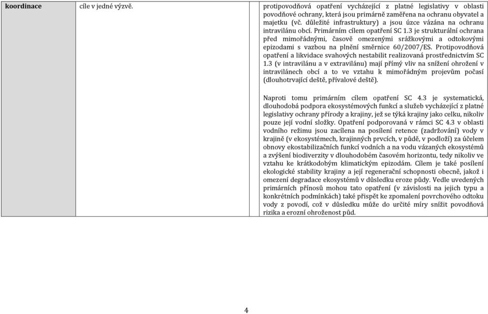 3 je strukturální ochrana před mimořádnými, časově omezenými srážkovými a odtokovými epizodami s vazbou na plnění směrnice 60/2007/ES.