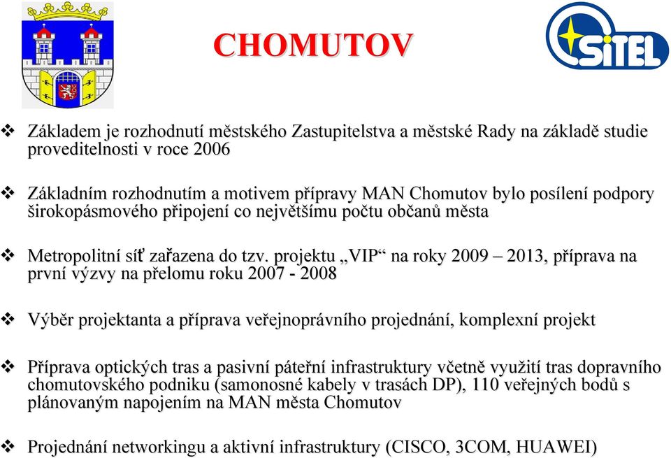 projektu VIP na roky 2009 2013,, příprava p prava na první výzvy na přelomu p roku 2007-2008 Výběr r projektanta a příprava p prava veřejnopr ejnoprávního projednání,, komplexní projekt Příprava