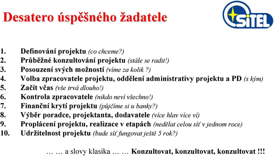 Začít t včas v (vše e trvá dlouho!) 6. Kontrola zpracovatele (nikdo neví všechno!) 7. Finanční krytí projektu (půjčíme si u banky?) 8.