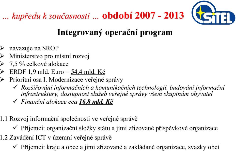 Modernizace veřejn ejné správy Rozšiřov ování informačních a komunikačních technologií,, budování informační infrastruktury, dostupnost služeb veřejn ejné správy všem v