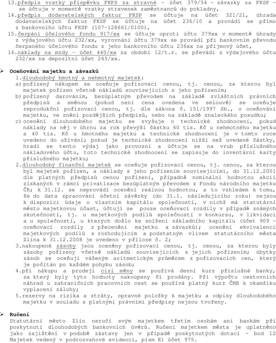 čerpání účelového fondu 917/xx se je oproti 379xx v momentě úhrady z výdajového 232/xx, vyrovnání 379xx se provádí při bankovním převodu čerpaného účelového fondu z jeho bankovního 236xx na příjmový