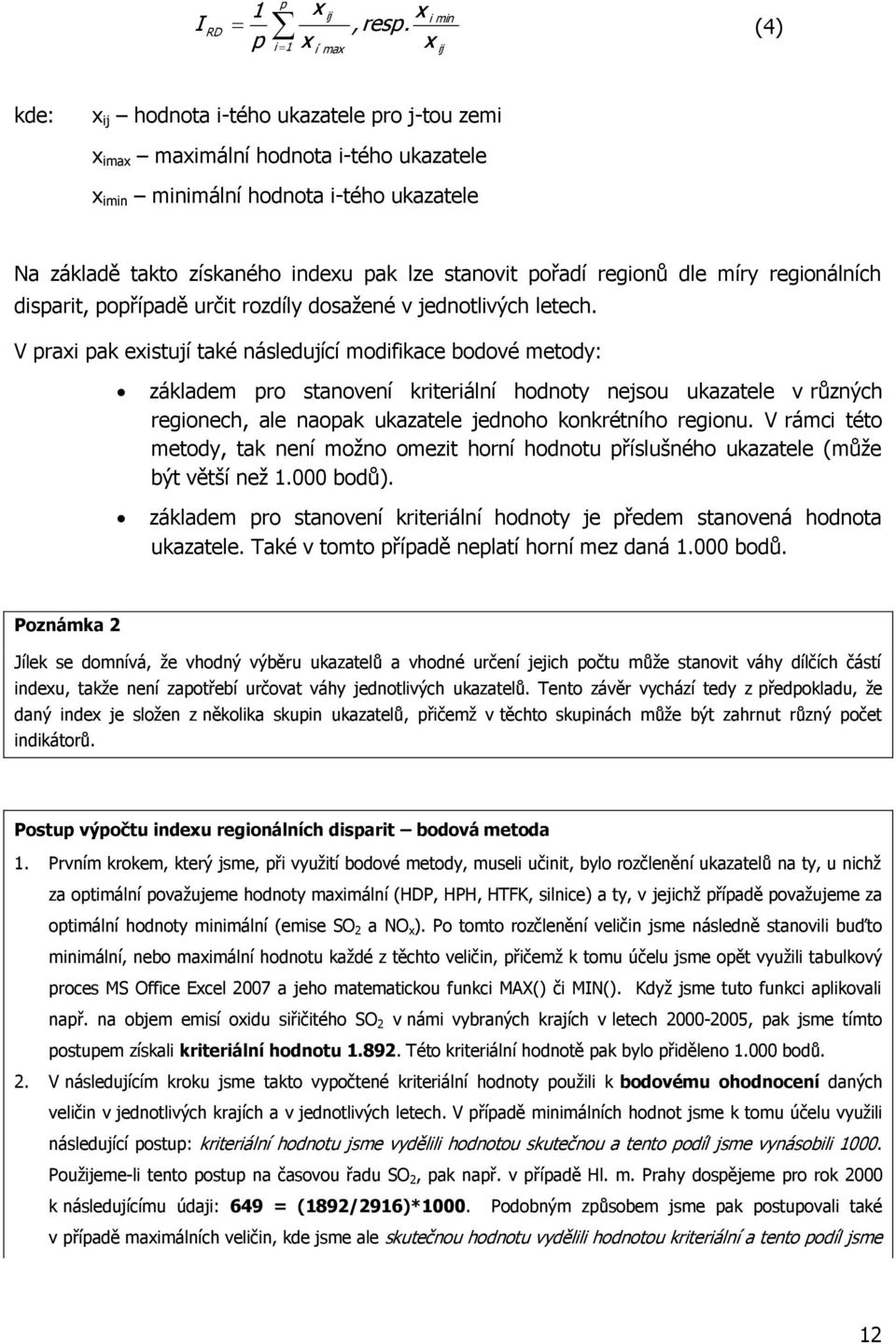 stanovit pořadí regionů dle míry regionálních disparit, popřípadě určit rozdíly dosažené v jednotlivých letech.