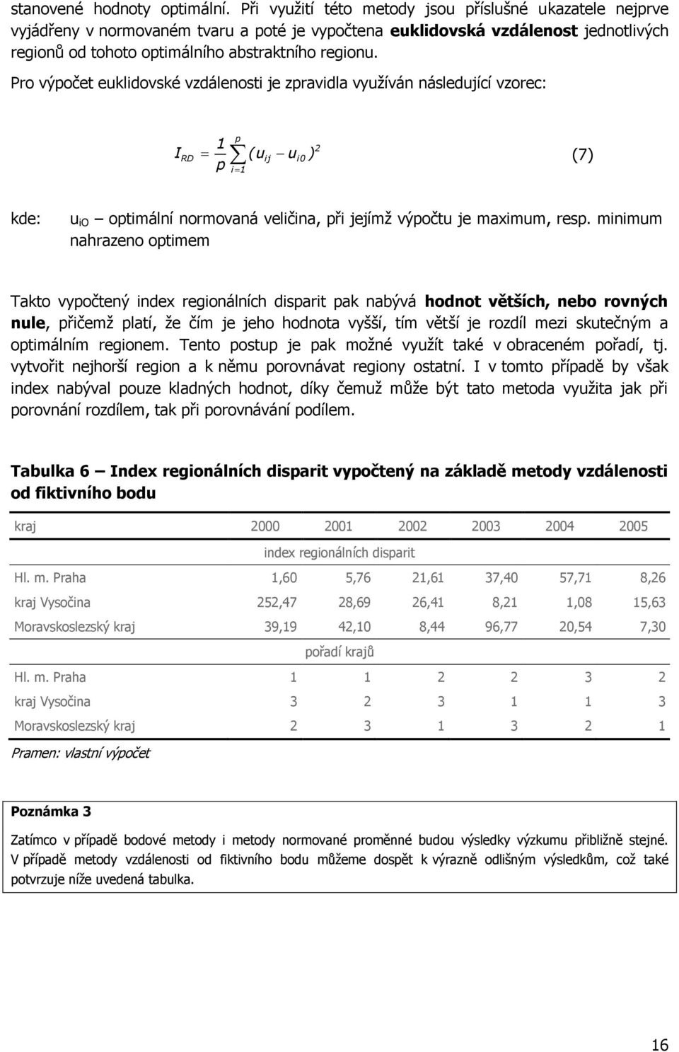 Pro výpočet euklidovské vzdálenosti je zpravidla využíván následující vzorec: 1 I (7) p 2 RD (uij ui0 ) p i 1 kde: u io optimální normovaná veličina, při jejímž výpočtu je maximum, resp.