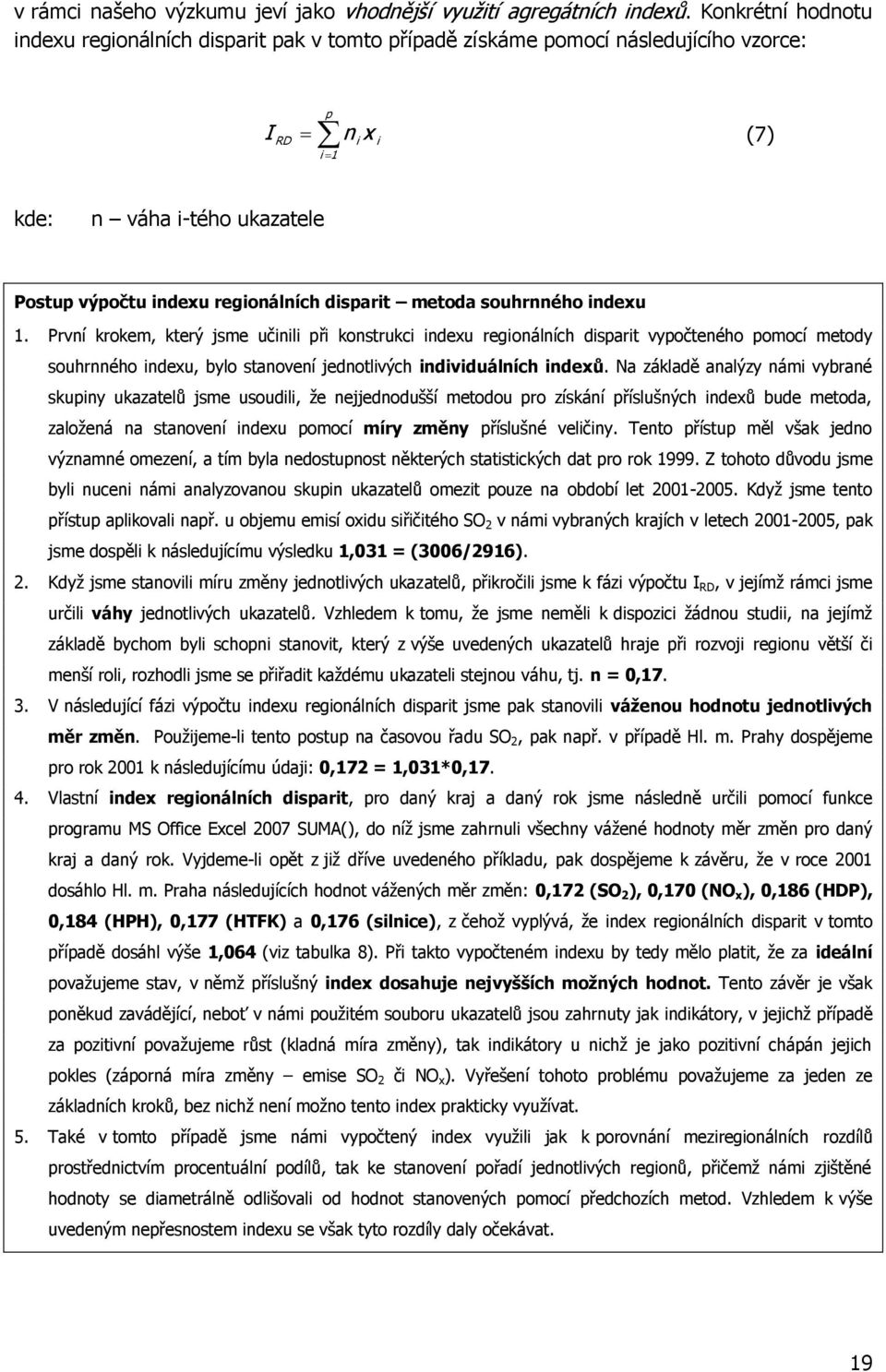 metoda souhrnného indexu 1. První krokem, který jsme učinili při konstrukci indexu regionálních disparit vypočteného pomocí metody souhrnného indexu, bylo stanovení jednotlivých individuálních indexů.