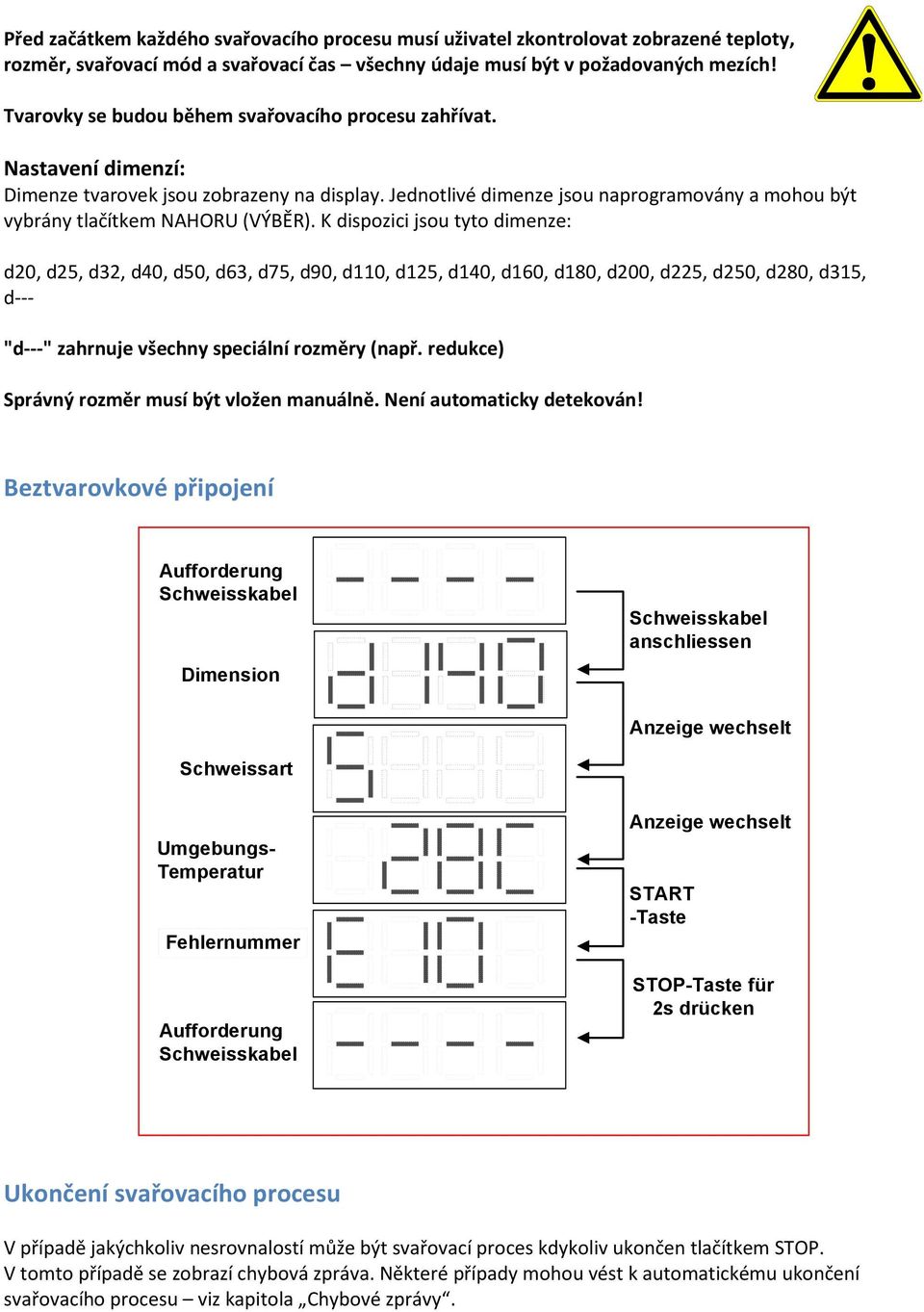 Jednotlivé dimenze jsou naprogramovány a mohou být vybrány tlačítkem NAHORU (VÝBĚR).