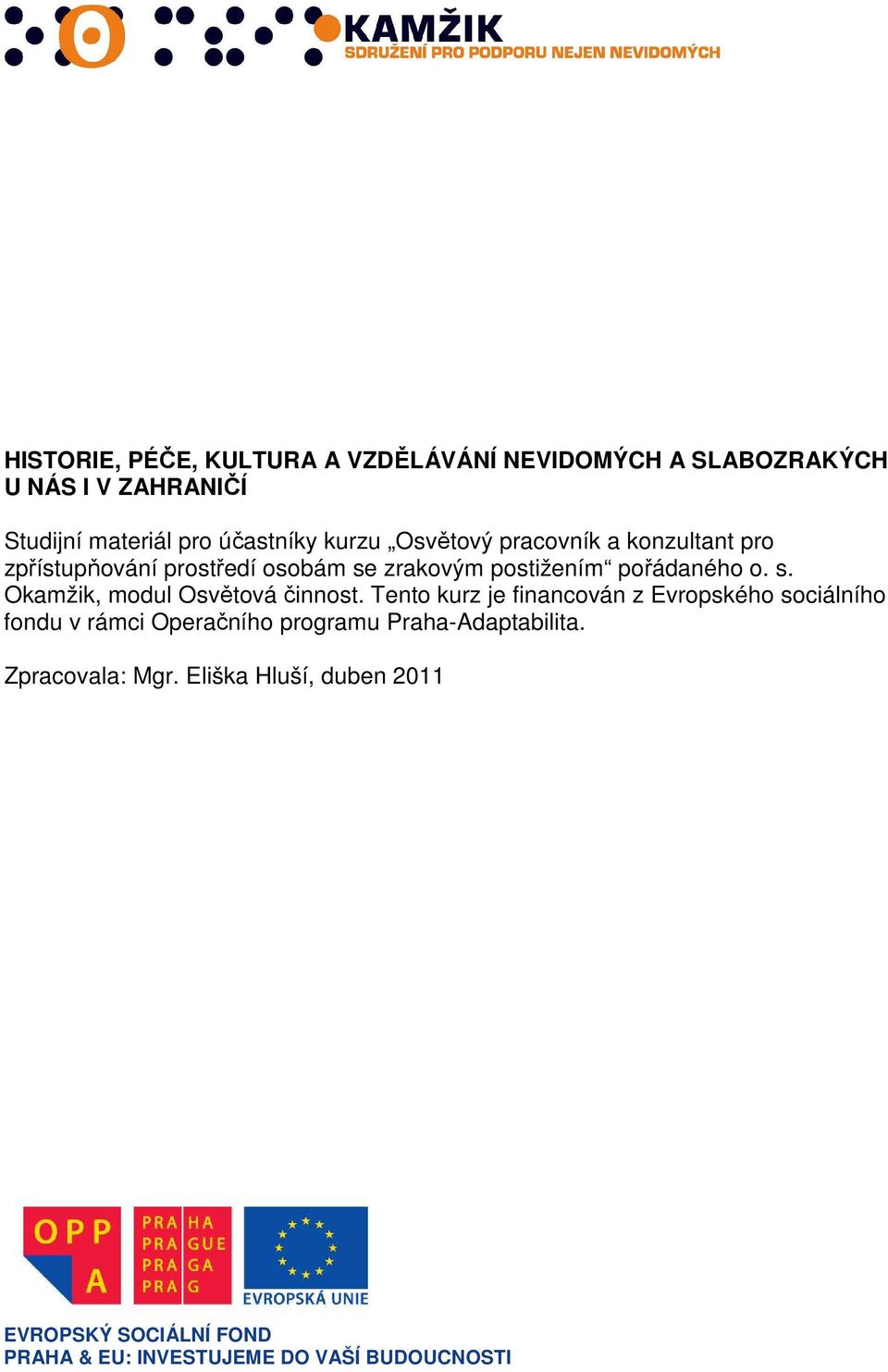 Tento kurz je financován z Evropského sociálního fondu v rámci Operačního programu Praha-Adaptabilita. Zpracovala: Mgr.