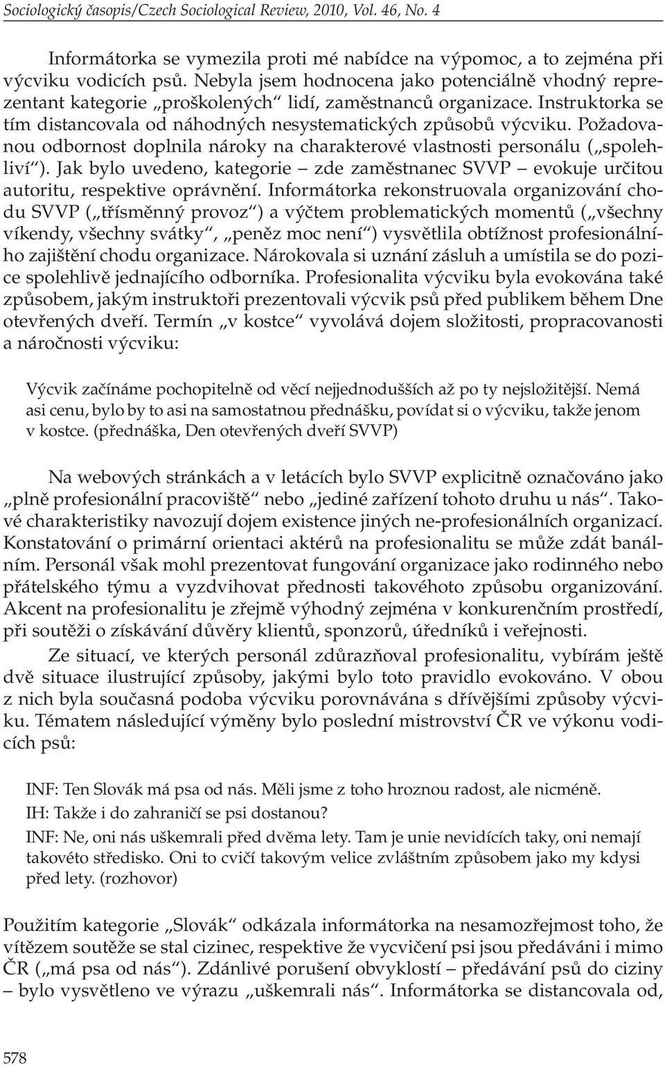 Požadovanou odbornost doplnila nároky na charakterové vlastnosti personálu ( spolehliví ). Jak bylo uvedeno, kategorie zde zaměstnanec SVVP evokuje určitou autoritu, respektive oprávnění.