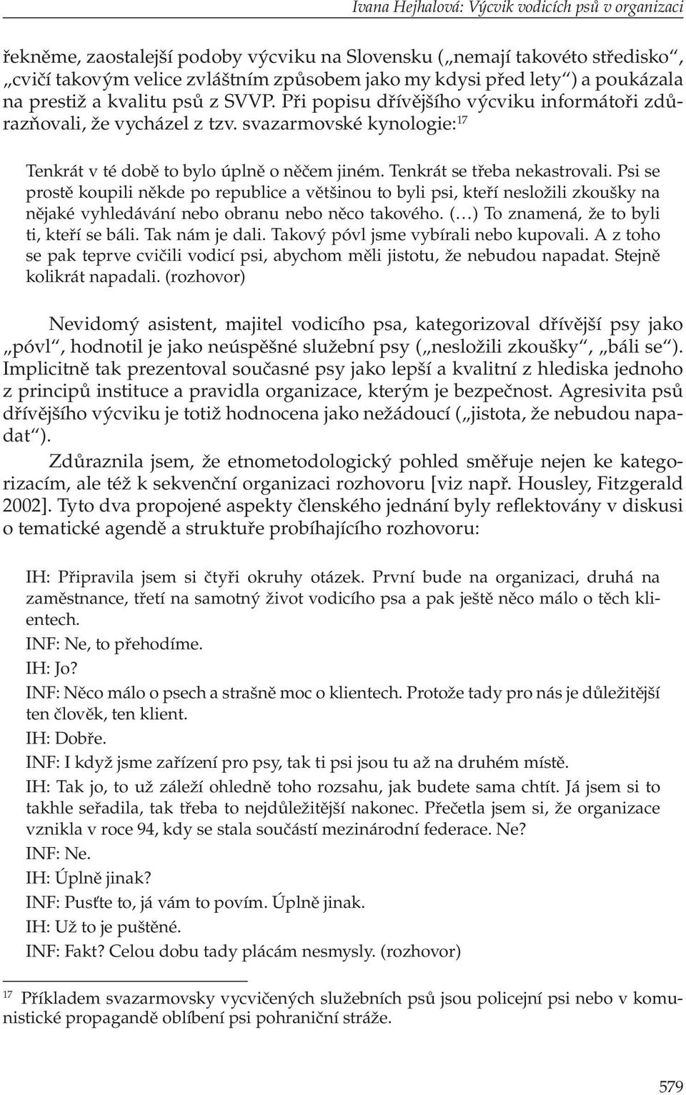 Tenkrát se třeba nekastrovali. Psi se prostě koupili někde po republice a většinou to byli psi, kteří nesložili zkoušky na nějaké vyhledávání nebo obranu nebo něco takového.