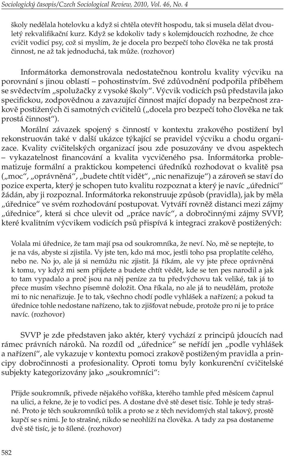 (rozhovor) Informátorka demonstrovala nedostatečnou kontrolu kvality výcviku na porovnání s jinou oblastí pohostinstvím. Své zdůvodnění podpořila příběhem se svědectvím spolužačky z vysoké školy.