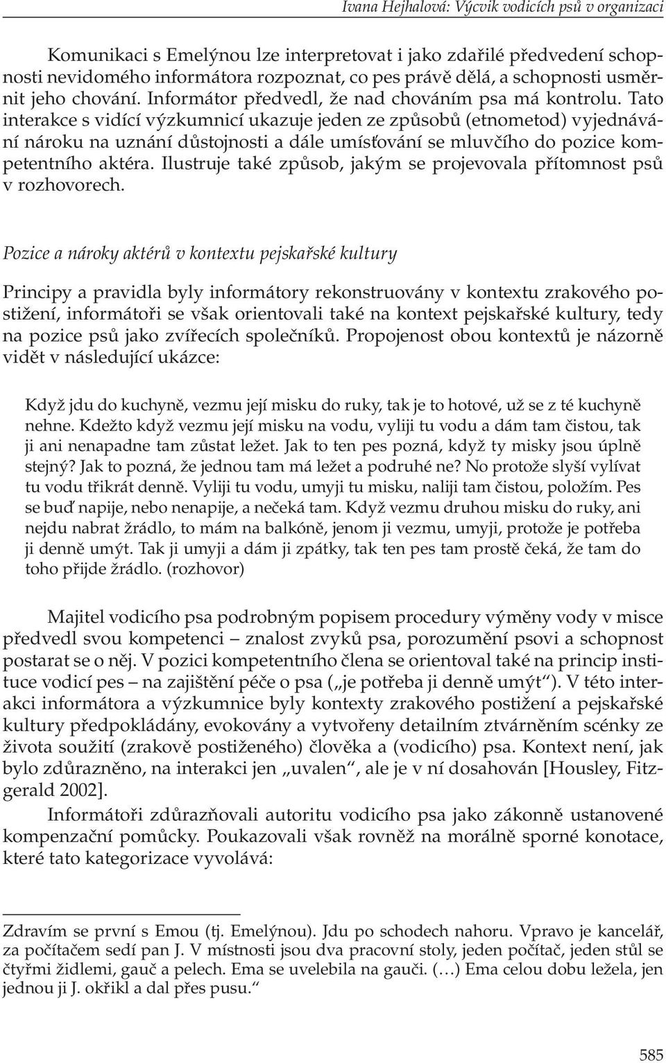 Tato interakce s vidící výzkumnicí ukazuje jeden ze způsobů (etnometod) vyjednávání nároku na uznání důstojnosti a dále umísťování se mluvčího do pozice kompetentního aktéra.