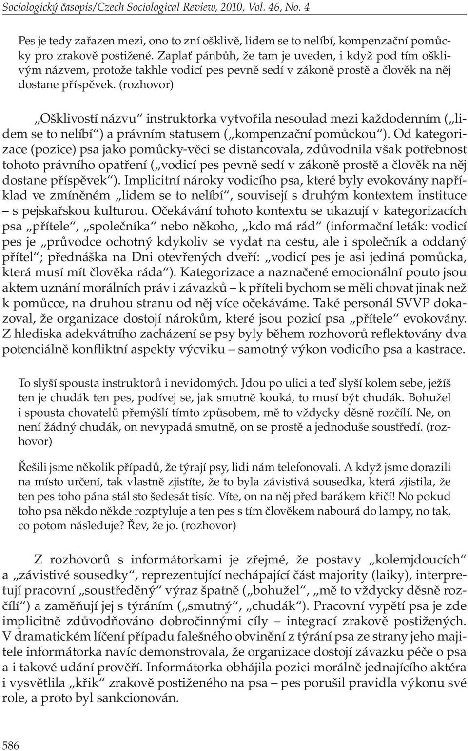 (rozhovor) Ošklivostí názvu instruktorka vytvořila nesoulad mezi každodenním ( lidem se to nelíbí ) a právním statusem ( kompenzační pomůckou ).