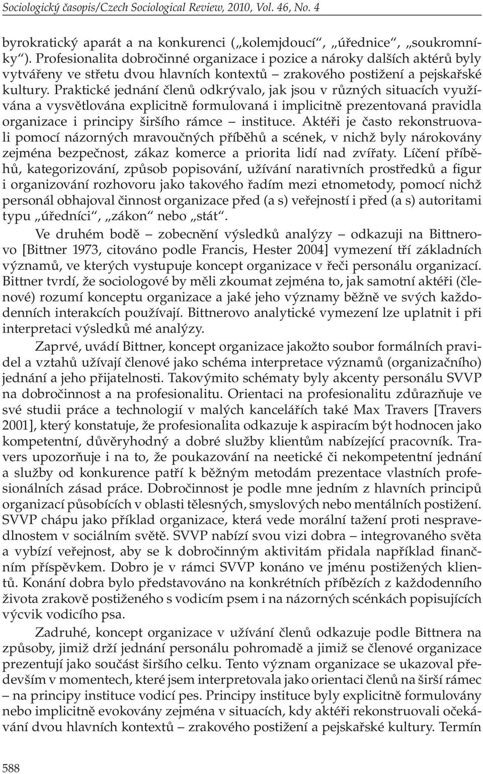 Praktické jednání členů odkrývalo, jak jsou v různých situacích využívána a vysvětlována explicitně formulovaná i implicitně prezentovaná pravidla organizace i principy širšího rámce instituce.