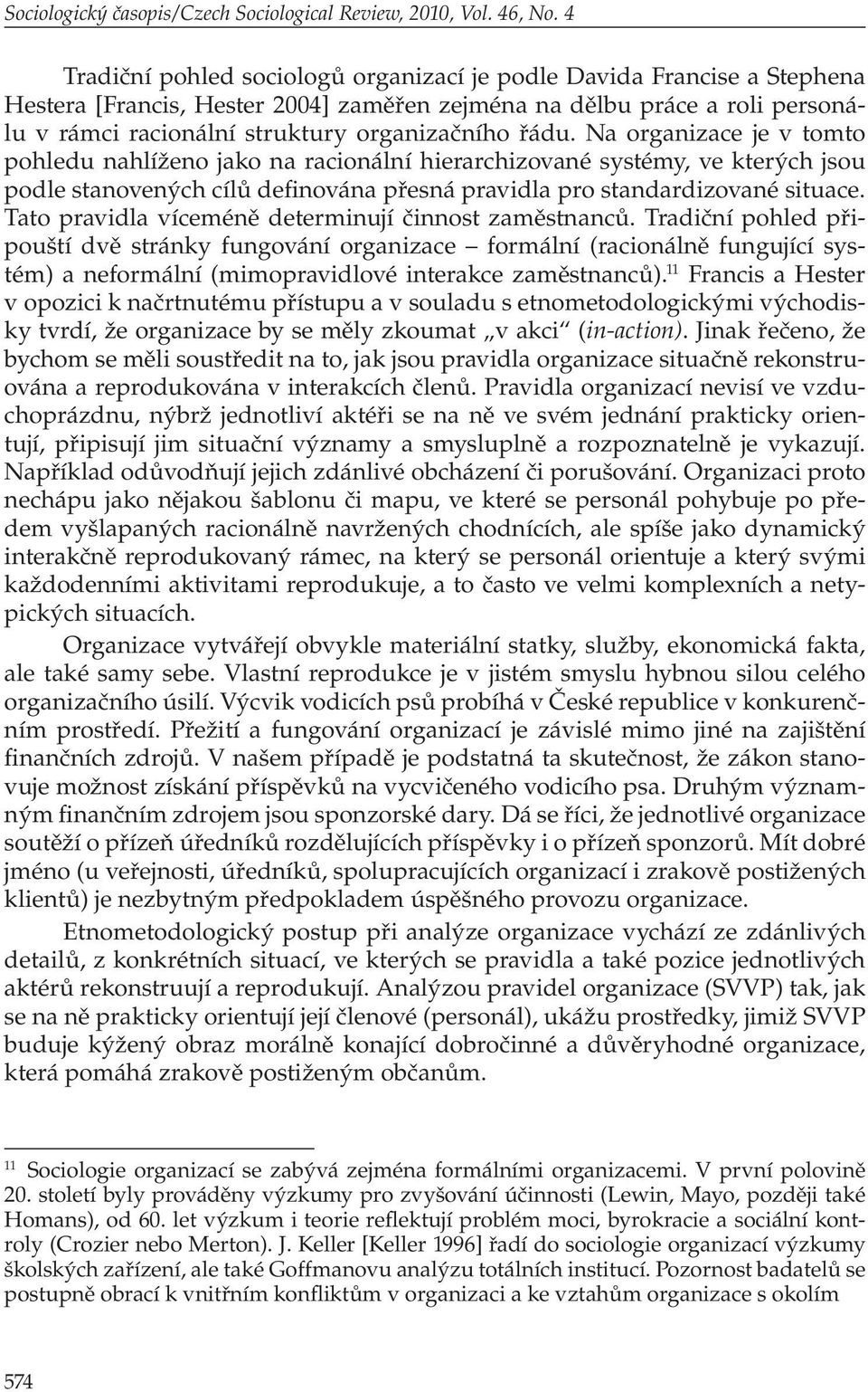 řádu. Na organizace je v tomto pohledu nahlíženo jako na racionální hierarchizované systémy, ve kterých jsou podle stanovených cílů definována přesná pravidla pro standardizované situace.