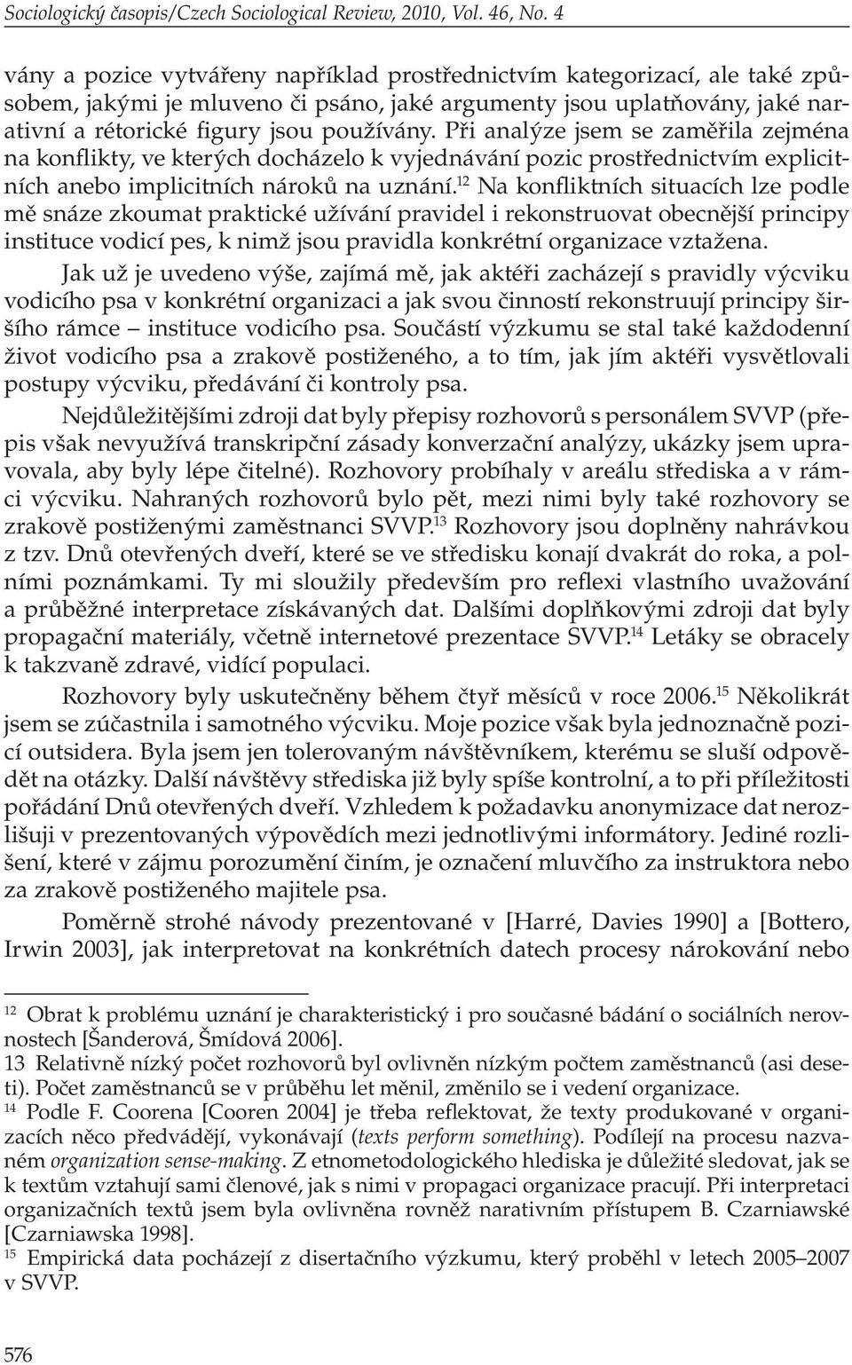 Při analýze jsem se zaměřila zejména na konflikty, ve kterých docházelo k vyjednávání pozic prostřednictvím explicitních anebo implicitních nároků na uznání.