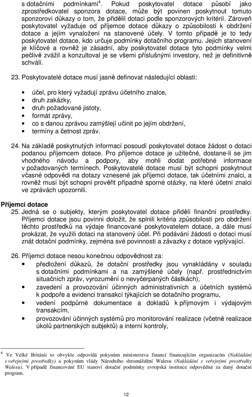 Zároveň poskytovatel vyžaduje od příjemce dotace důkazy o způsobilosti k obdržení dotace a jejím vynaložení na stanovené účely.