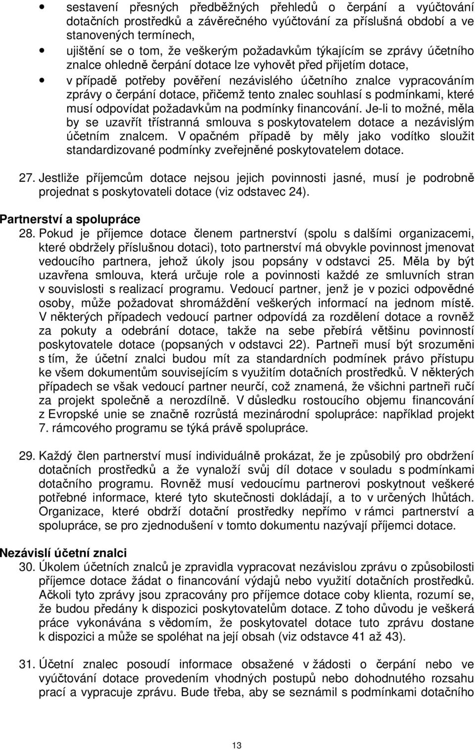 znalec souhlasí s podmínkami, které musí odpovídat požadavkům na podmínky financování. Je-li to možné, měla by se uzavřít třístranná smlouva s poskytovatelem dotace a nezávislým účetním znalcem.