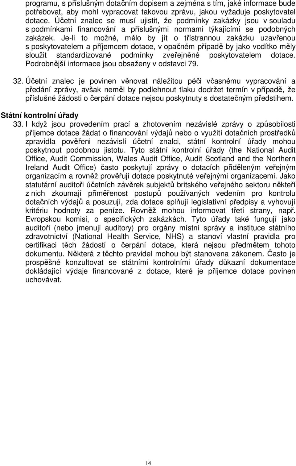 Je-li to možné, mělo by jít o třístrannou zakázku uzavřenou s poskytovatelem a příjemcem dotace, v opačném případě by jako vodítko měly sloužit standardizované podmínky zveřejněné poskytovatelem