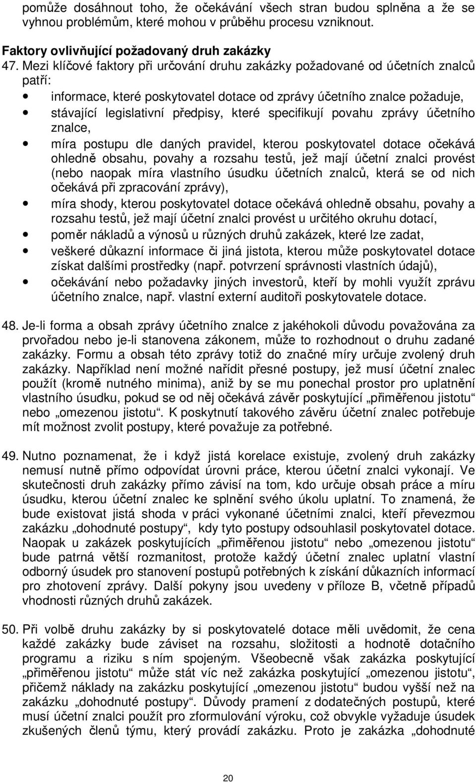 specifikují povahu zprávy účetního znalce, míra postupu dle daných pravidel, kterou poskytovatel dotace očekává ohledně obsahu, povahy a rozsahu testů, jež mají účetní znalci provést (nebo naopak