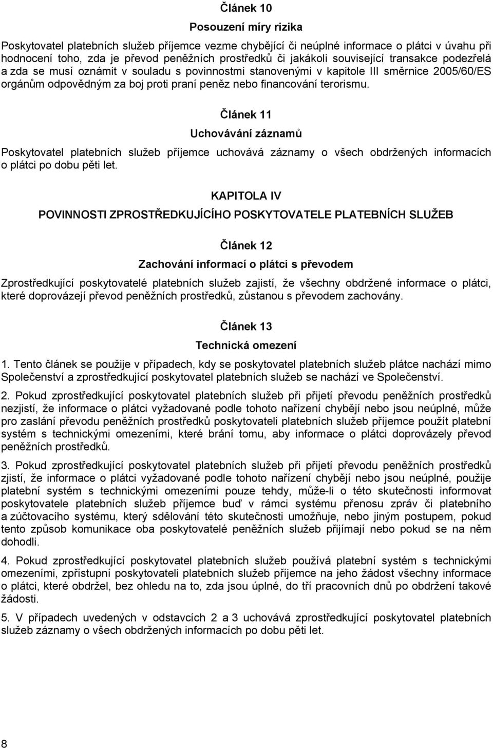 Článek 11 Uchovávání záznamů Poskytovatel platebních služeb příjemce uchovává záznamy o všech obdržených informacích o plátci po dobu pěti let.