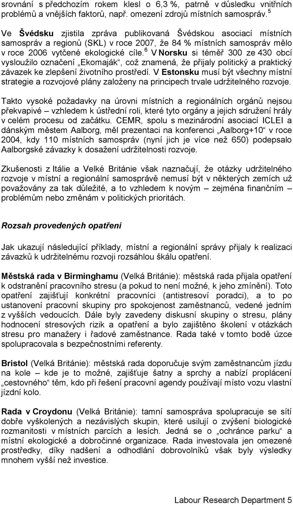 6 V Norsku si téměř 300 ze 430 obcí vysloužilo označení Ekomaják, což znamená, že přijaly politický a praktický závazek ke zlepšení životního prostředí.