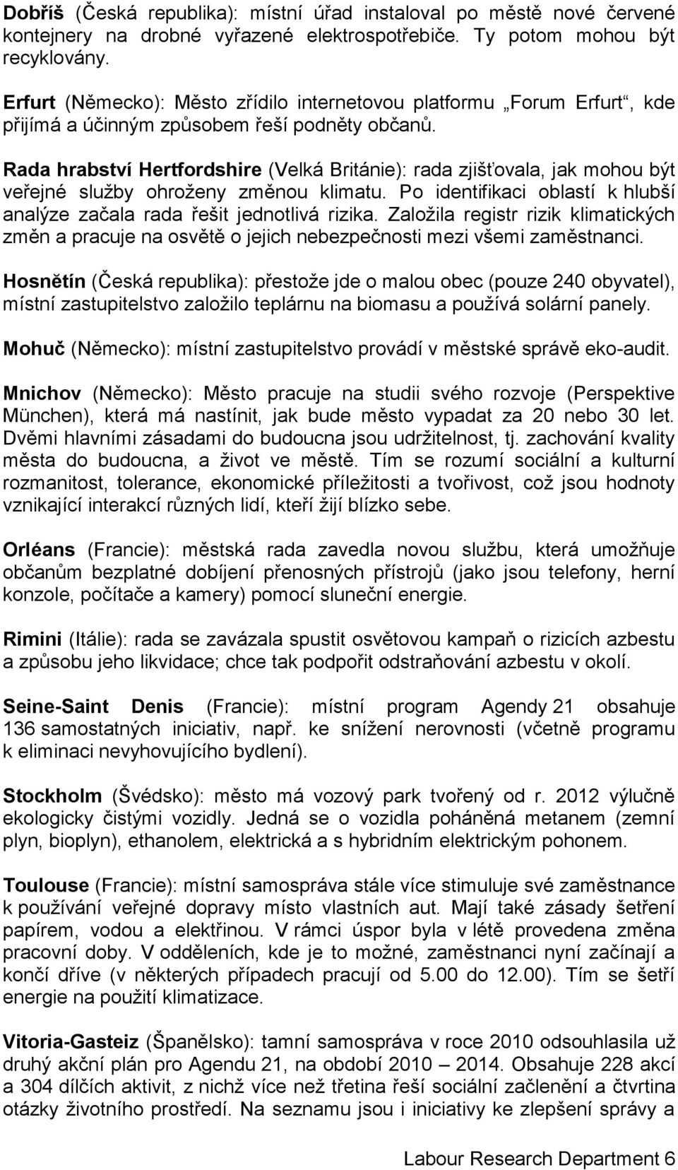 Rada hrabství Hertfordshire (Velká Británie): rada zjišťovala, jak mohou být veřejné služby ohroženy změnou klimatu. Po identifikaci oblastí k hlubší analýze začala rada řešit jednotlivá rizika.