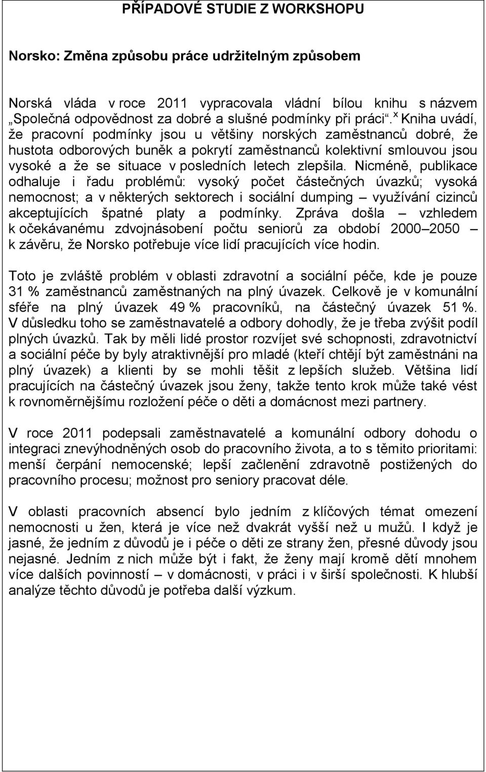 x Kniha uvádí, že pracovní podmínky jsou u většiny norských zaměstnanců dobré, že hustota odborových buněk a pokrytí zaměstnanců kolektivní smlouvou jsou vysoké a že se situace v posledních letech