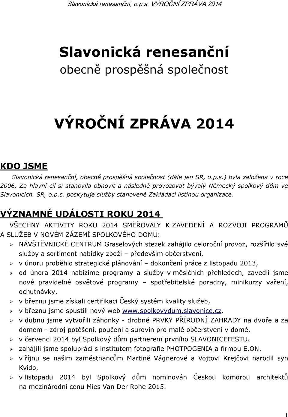 VÝZNAMNÉ UDÁLOSTI ROKU 2014 VŠECHNY AKTIVITY ROKU 2014 SMĚŘOVALY K ZAVEDENÍ A ROZVOJI PROGRAMŮ A SLUŽEB V NOVÉM ZÁZEMÍ SPOLKOVÉHO DOMU: NÁVŠTĚVNICKÉ CENTRUM Graselových stezek zahájilo celoroční