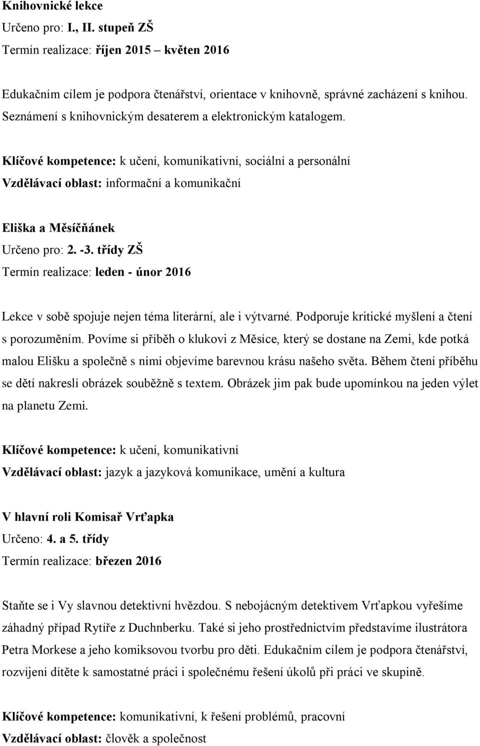 Klíčové kompetence: k učení, komunikativní, sociální a personální Vzdělávací oblast: informační a komunikační Eliška a Měsíčňánek Určeno pro: 2. -3.