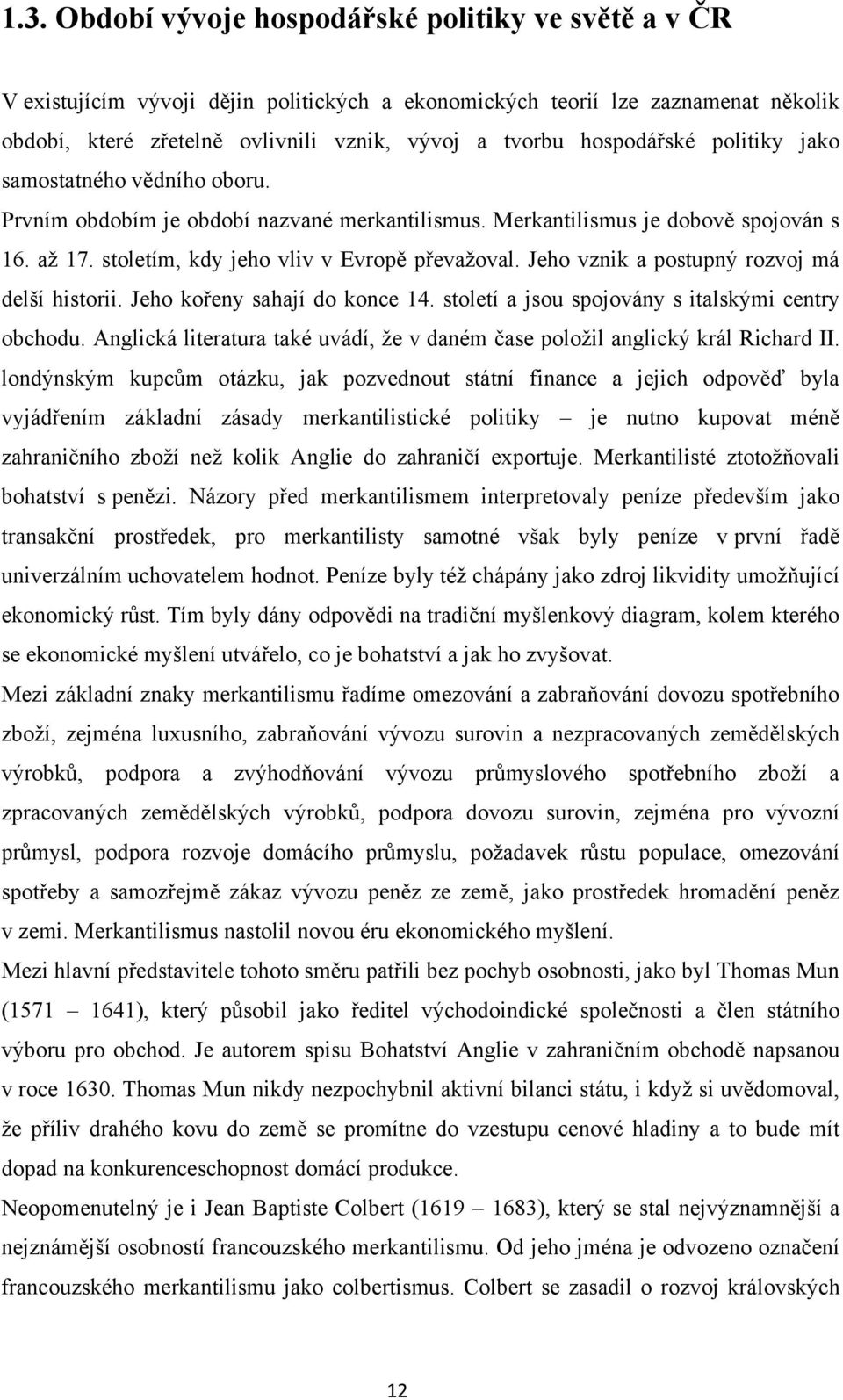 Jeho vznik a postupný rozvoj má delší historii. Jeho kořeny sahají do konce 14. století a jsou spojovány s italskými centry obchodu.