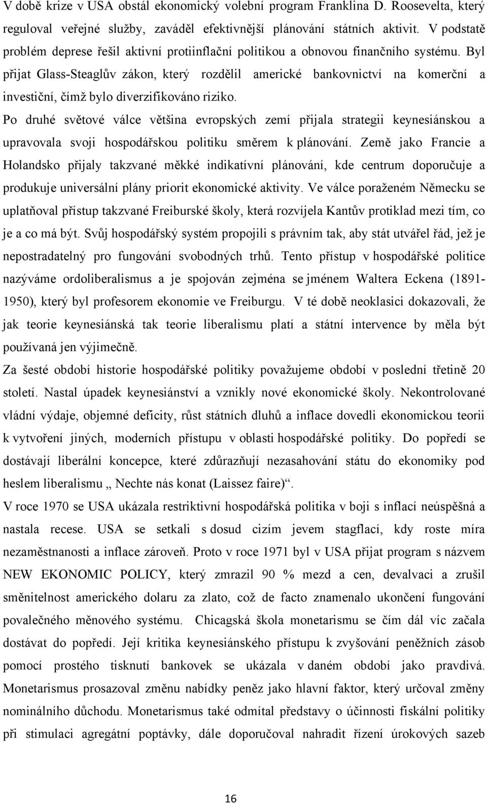 Byl přijat Glass-Steaglův zákon, který rozdělil americké bankovnictví na komerční a investiční, čímž bylo diverzifikováno riziko.