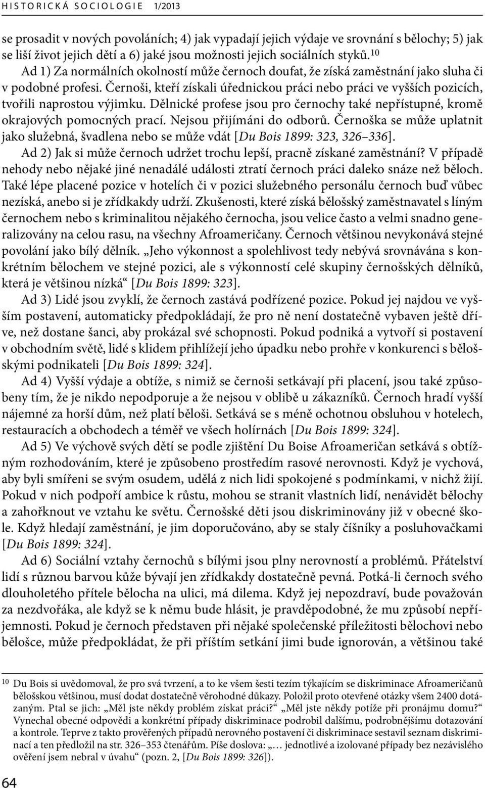 Černoši, kteří získali úřednickou práci nebo práci ve vyšších pozicích, tvořili naprostou výjimku. Dělnické profese jsou pro černochy také nepřístupné, kromě okrajových pomocných prací.