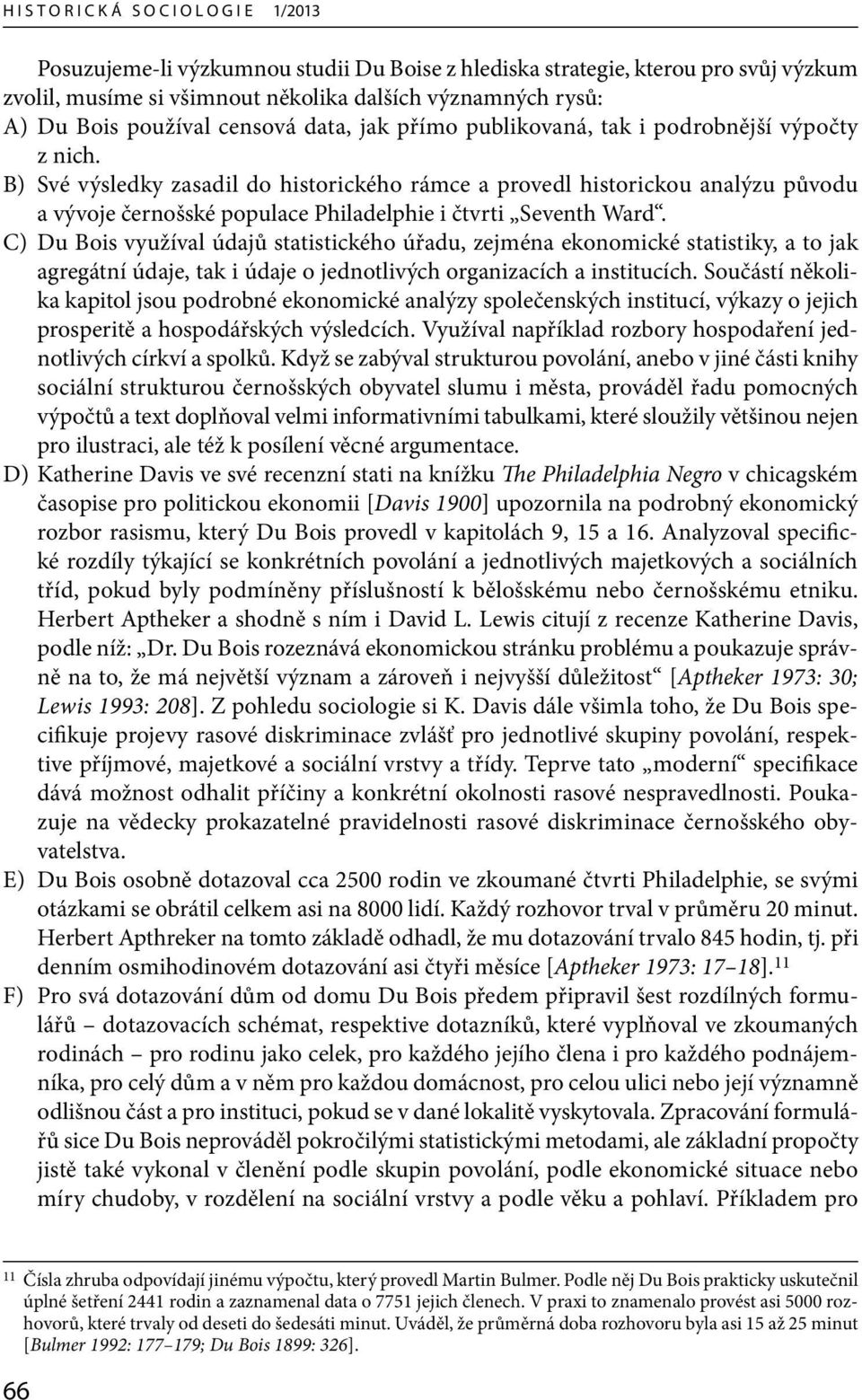 B) Své výsledky zasadil do historického rámce a provedl historickou analýzu původu a vývoje černošské populace Philadelphie i čtvrti Seventh Ward.