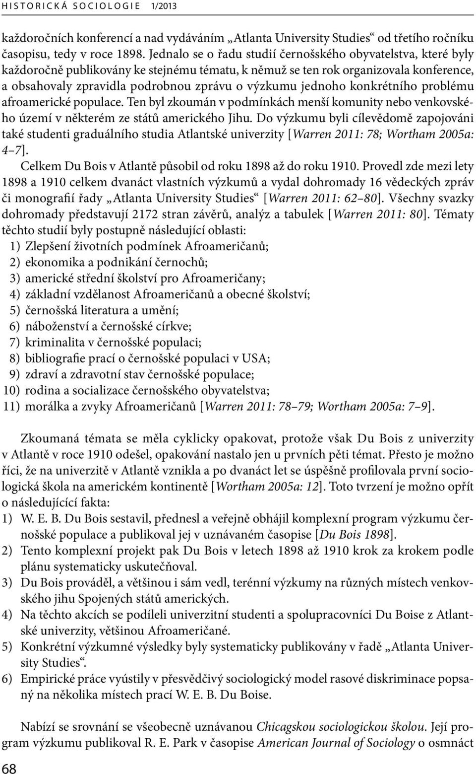 jednoho konkrétního problému afroamerické populace. Ten byl zkoumán v podmínkách menší komunity nebo venkovského území v některém ze států amerického Jihu.