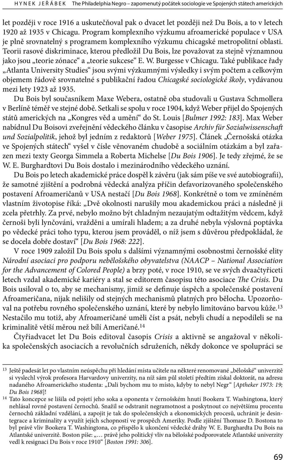 Teorii rasové diskriminace, kterou předložil Du Bois, lze považovat za stejně významnou jako jsou teorie zónace a teorie sukcese E. W. Burgesse v Chicagu.