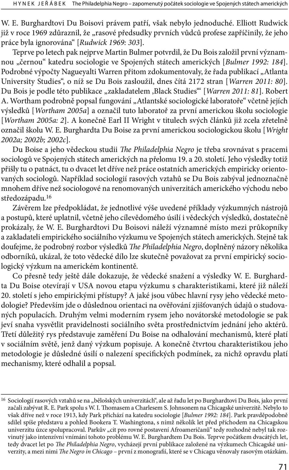 Teprve po letech pak nejprve Martin Bulmer potvrdil, že Du Bois založil první významnou černou katedru sociologie ve Spojených státech amerických [Bulmer 1992: 184].