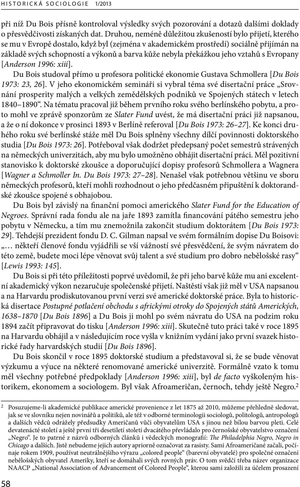 překážkou jeho vztahů s Evropany [Anderson 1996: xiii]. Du Bois studoval přímo u profesora politické ekonomie Gustava Schmollera [Du Bois 1973: 23, 26].