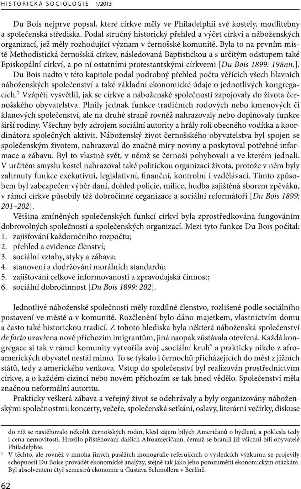 Byla to na prvním místě Methodistická černošská církev, následovaná Baptistickou a s určitým odstupem také Episkopální církví, a po ní ostatními protestantskými církvemi [Du Bois 1899: 198nn.].