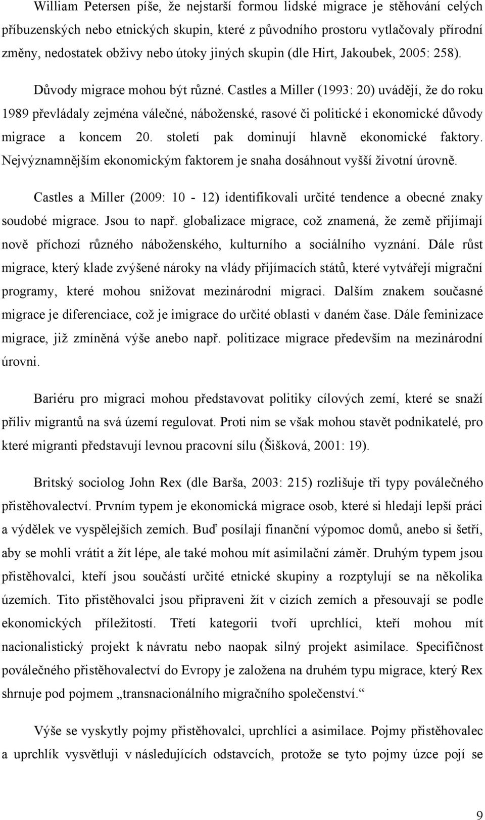 Castles a Miller (1993: 20) uvádějí, ţe do roku 1989 převládaly zejména válečné, náboţenské, rasové či politické i ekonomické důvody migrace a koncem 20.