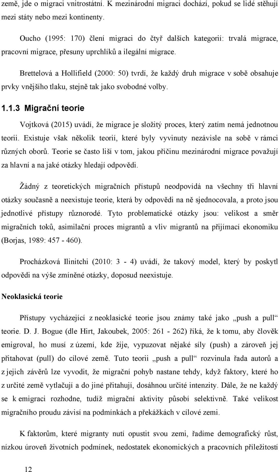 Brettelová a Hollifield (2000: 50) tvrdí, ţe kaţdý druh migrace v sobě obsahuje prvky vnějšího tlaku, stejně tak jako svobodné volby. 1.