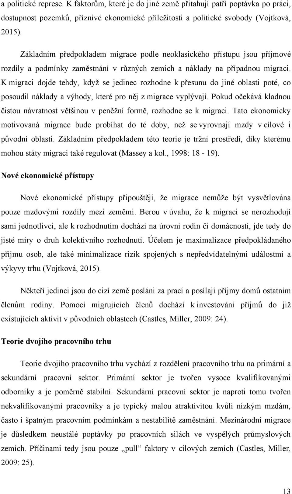 K migraci dojde tehdy, kdyţ se jedinec rozhodne k přesunu do jiné oblasti poté, co posoudil náklady a výhody, které pro něj z migrace vyplývají.