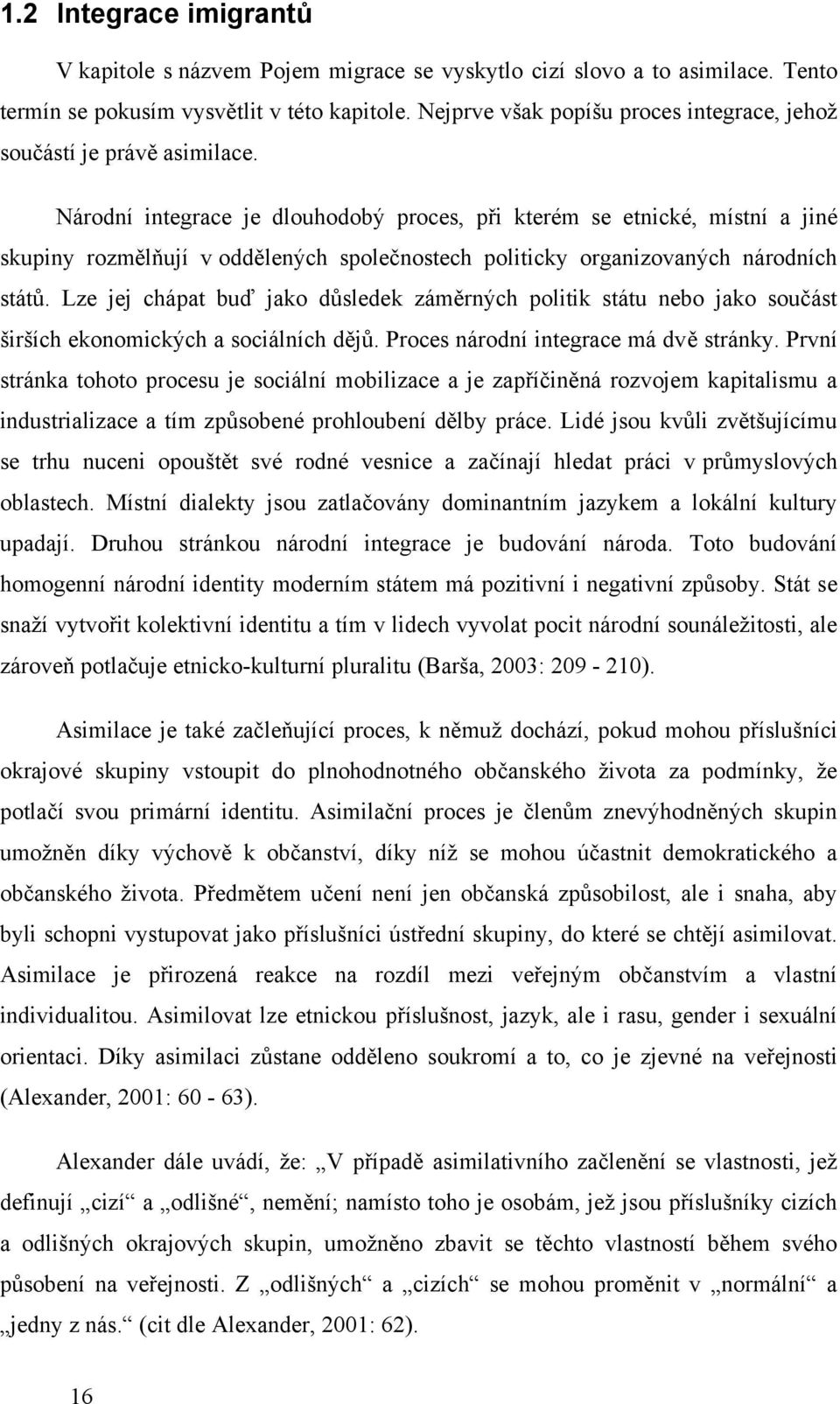 Národní integrace je dlouhodobý proces, při kterém se etnické, místní a jiné skupiny rozmělňují v oddělených společnostech politicky organizovaných národních států.