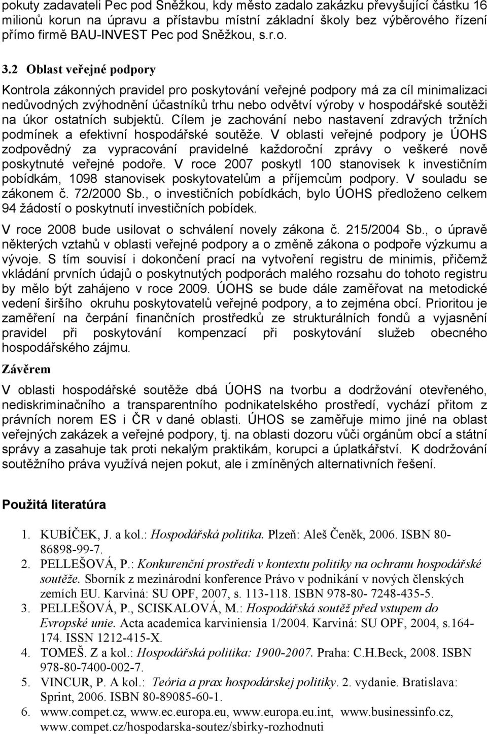 2 Oblast veřejné podpory Kontrola zákonných pravidel pro poskytování veřejné podpory má za cíl minimalizaci nedůvodných zvýhodnění účastníků trhu nebo odvětví výroby v hospodářské soutěži na úkor