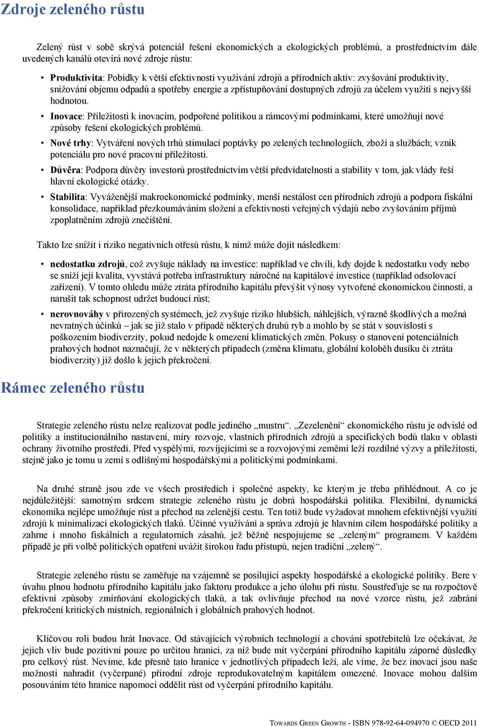 Inovace: Příležitosti k inovacím, podpořené politikou a rámcovými podmínkami, které umožňují nové způsoby řešení ekologických problémů.