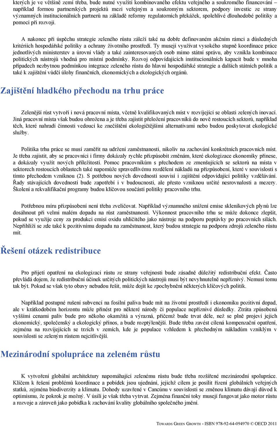 A nakonec při úspěchu strategie zeleného růstu záleží také na dobře definovaném akčním rámci a důsledných kritériích hospodářské politiky a ochrany životního prostředí.