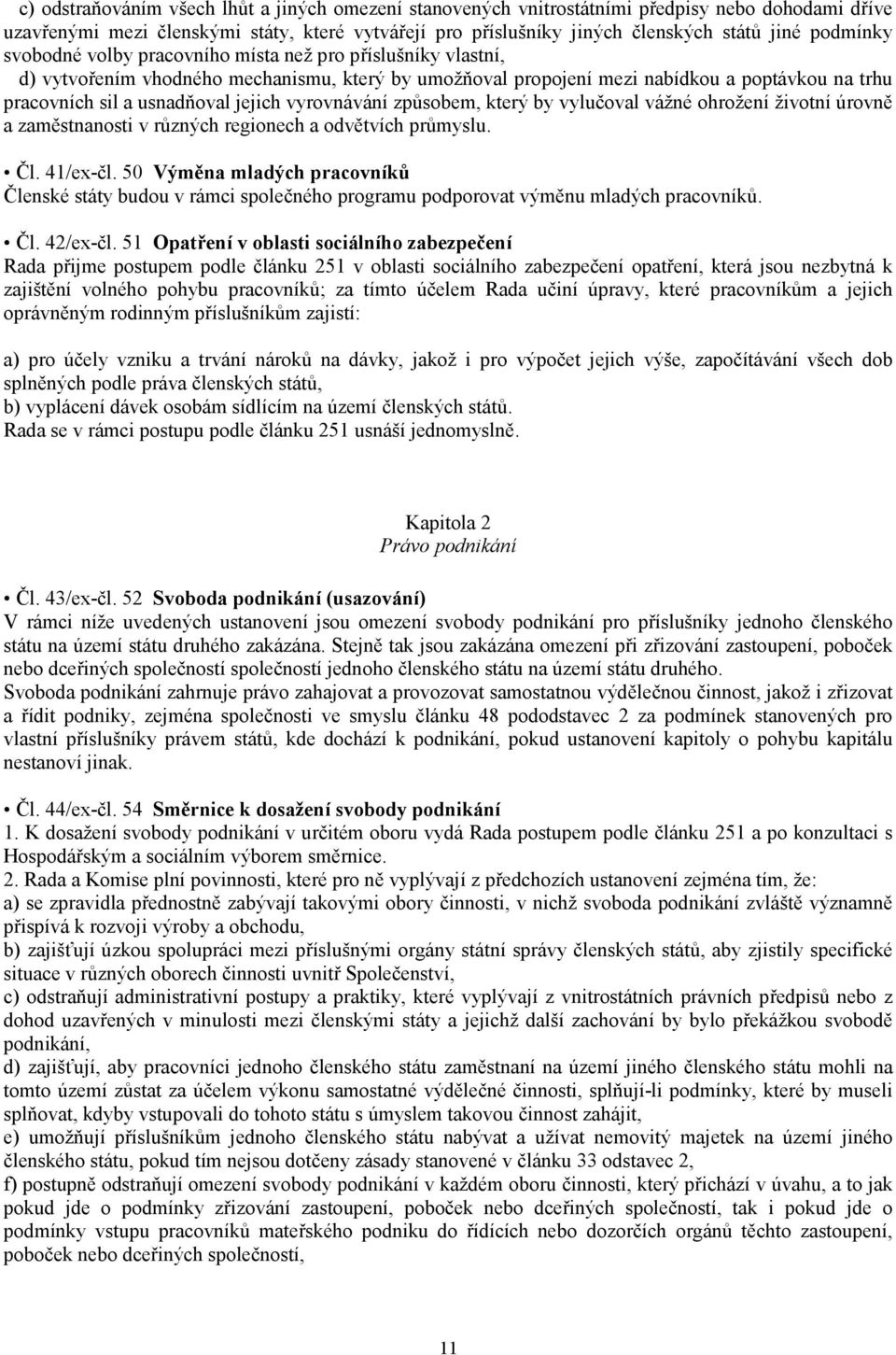 jejich vyrovnávání způsobem, který by vylučoval vážné ohrožení životní úrovně a zaměstnanosti v různých regionech a odvětvích průmyslu. Čl. 41/ex-čl.