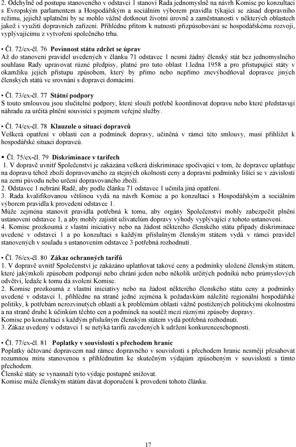 Přihlédne přitom k nutnosti přizpůsobování se hospodářskému rozvoji, vyplývajícímu z vytvoření společného trhu. Čl. 72/ex-čl.